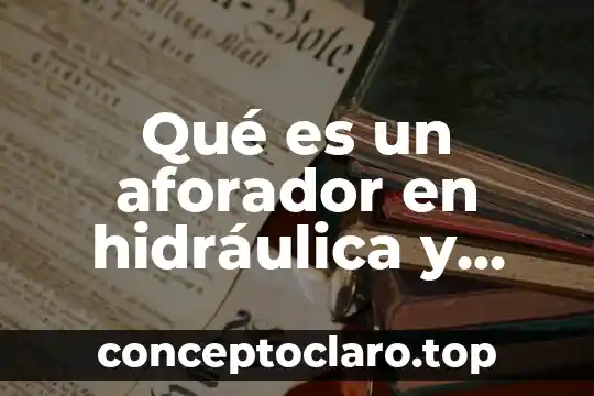 Qué es un aforador en hidráulica y tipos