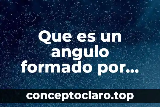 Que es grafica de curvas 5 Que es un angulo formado por dos curvas en matemáticas