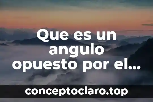 Que es un angulo opuesto por el vertice definicion