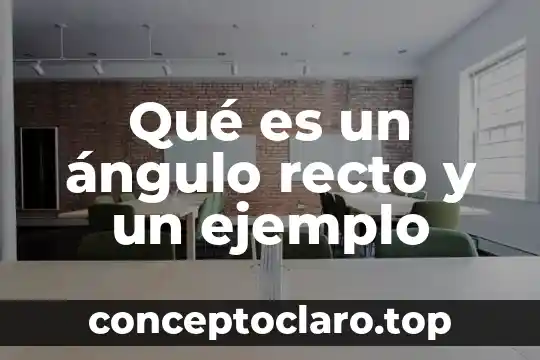 Qué es un ángulo recto y un ejemplo
