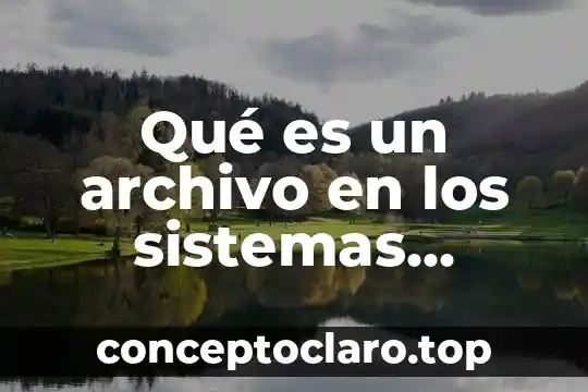 Qué es un archivo en los sistemas operativos