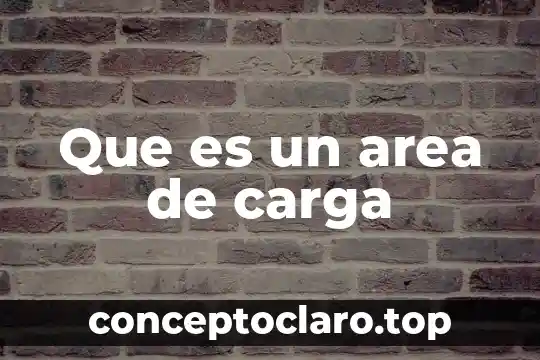 Define que es una carga y sus tipos 5 Que es un area de carga