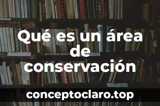 Qué es el área de trabajo en una tesis 7 Qué es un área de conservación
