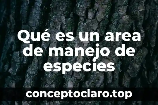 Qué es el área de trabajo en una tesis 8 Qué es un area de manejo de especies