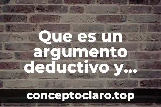 Que es un argumento deductivo y cuales son sus caracteristicas