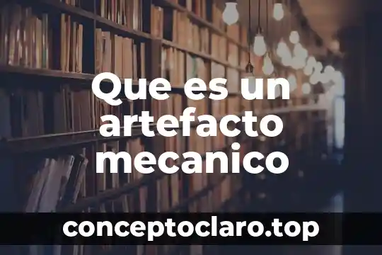 Que es un artefacto mecanico