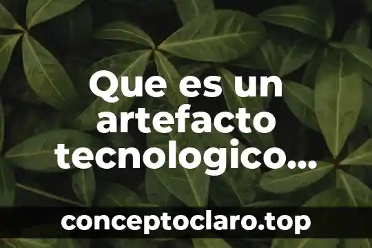 Que es un artefacto tecnologico para niños