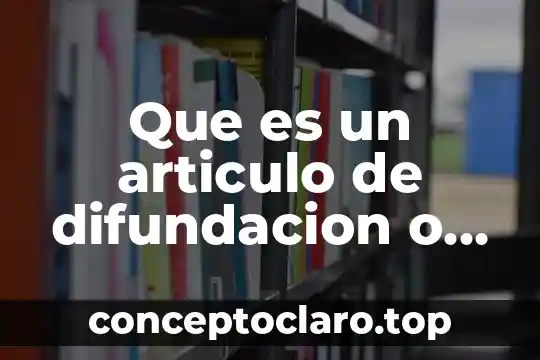 Que es un articulo de difundacion o divulgacion