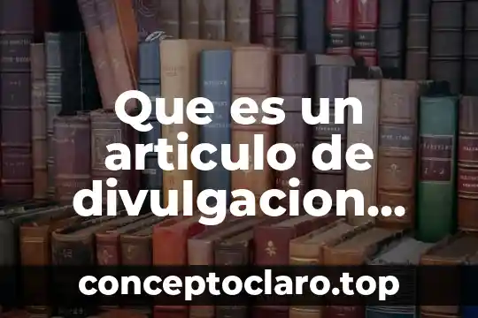 Que es un articulo de divulgacion ejemplos cortos