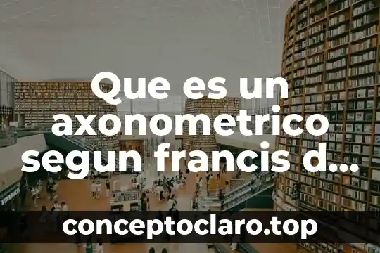 Que es un axonometrico segun francis d k ching