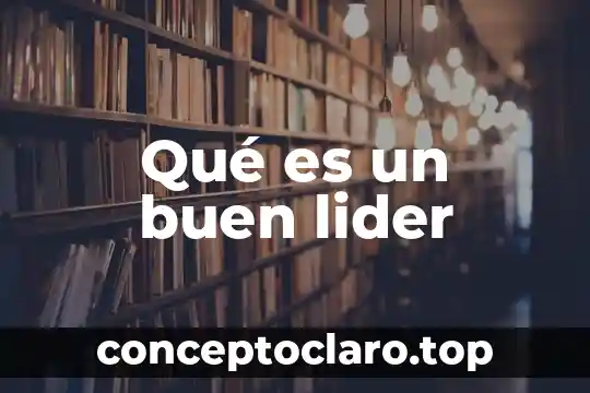 Qué es un buen lider
