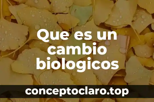 Que es un cambio biologicos