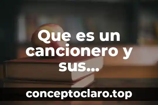 Que es un cancionero y sus caracteristicas