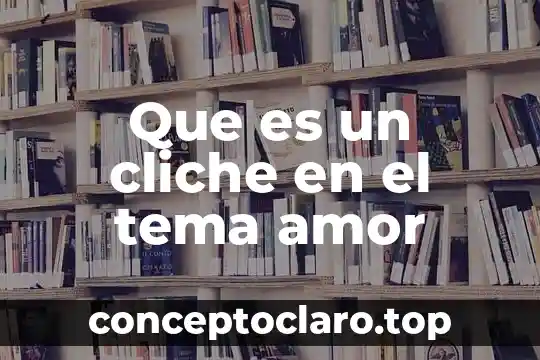 Qué es el amor etimología 4 Que es un cliche en el tema amor
