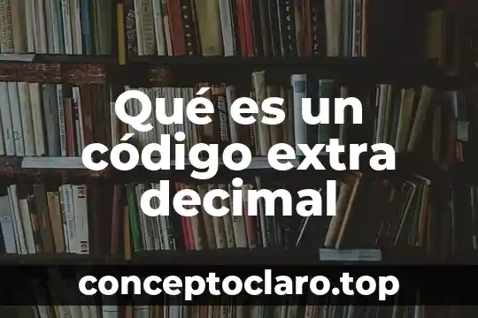 Qué es número decimal 7 Qué es un código extra decimal