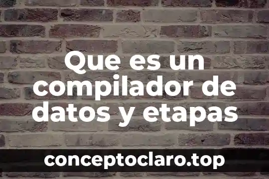 Que es un compilador de datos y etapas