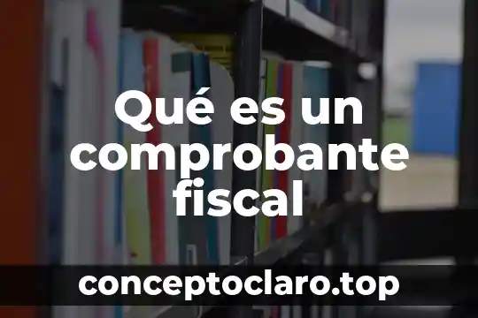 Qué es un comprobante fiscal