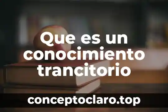 Como explicar lo que es realidad y conocimiento en dinamicas 5 Que es un conocimiento trancitorio