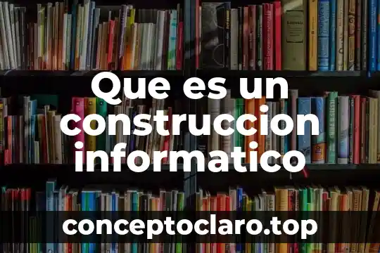 Que es un construccion informatico