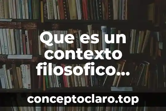 Que es un concepto filosofico 5 Que es un contexto filosofico yahoo