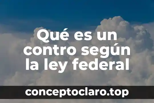 Qué es un contro según la ley federal
