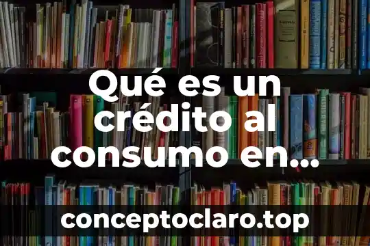 Que es el consumo no responsable de la tecnologia 7 Qué es un crédito al consumo en Elektra
