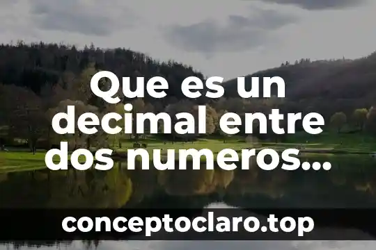 Que es un decimal entre dos numeros decimales dados