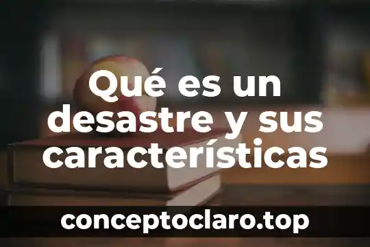 Qué es un desastre y sus características