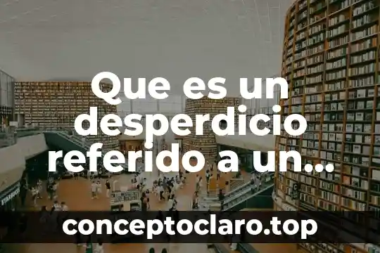 Que es un desperdicio referido a un proceso