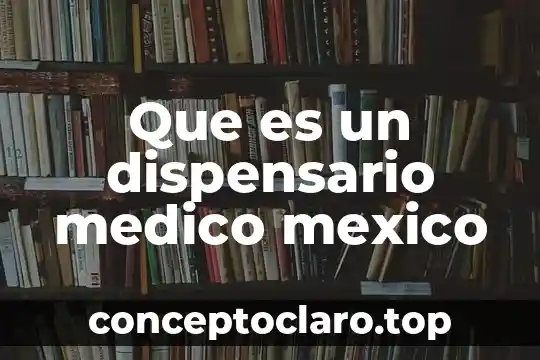 Que es un dispensario medico mexico