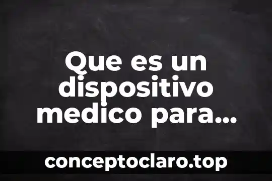 Que es un dispositivo medico para uso humano