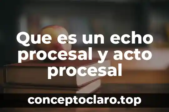 Qué es un juicio en derecho procesal penal 4 Que es un echo procesal y acto procesal