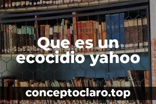 Que es un ecocidio yahoo