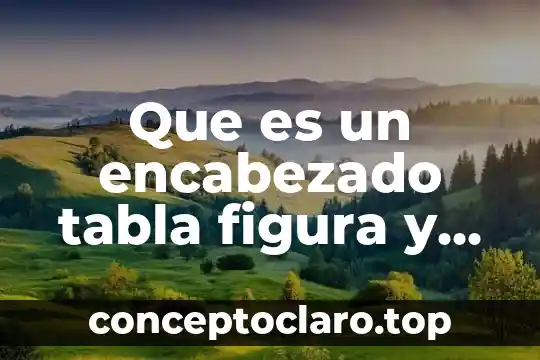 Que es un encabezado tabla figura y referencias