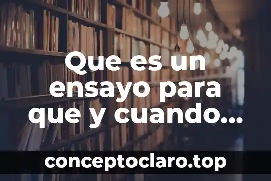 Que es la metodología del ensayo 3 Que es un ensayo para que y cuando se utiliza