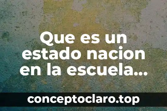 Que es el estado sus tipos 7 Que es un estado nacion en la escuela historica alemana