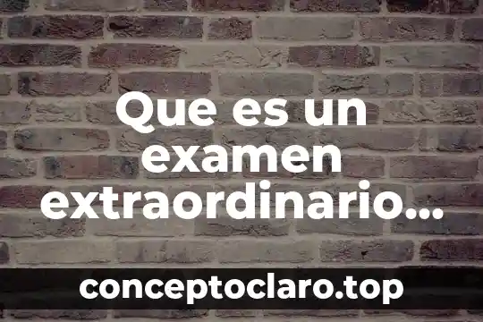 Que es un examen extraordinario en la tecnica