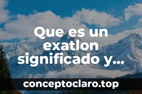 Que es un exatlon significado y pruebas