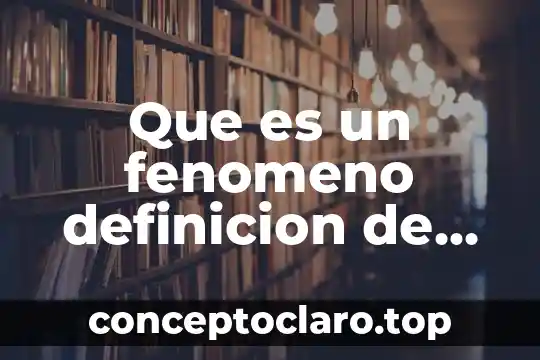 Que es un fenomeno definicion de national geographic