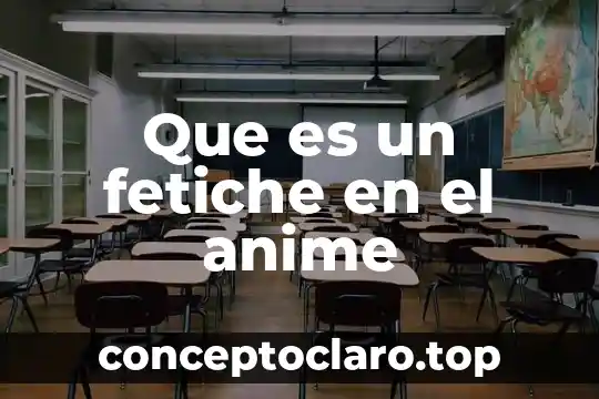 Que es un fetiche en el anime
