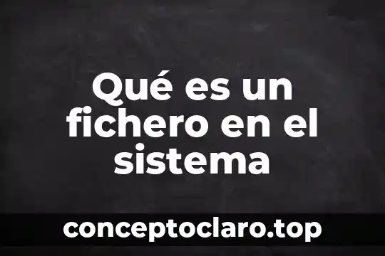 Qué es un fichero en el sistema