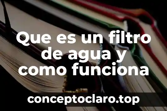 Que es filtro de salida 3 Que es un filtro de agua y como funciona