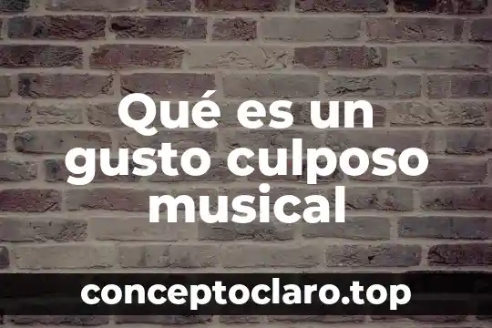 Qué es un gusto culposo musical