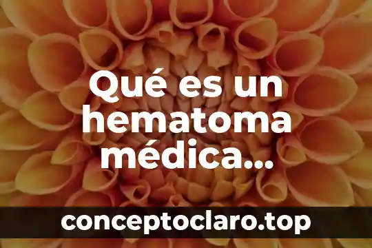 Qué es un hematoma médica concepto