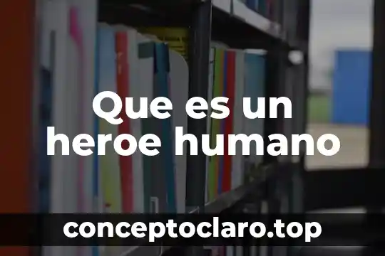 Que es un heroe humano