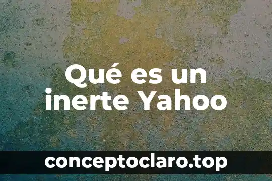 Qué es un inerte Yahoo