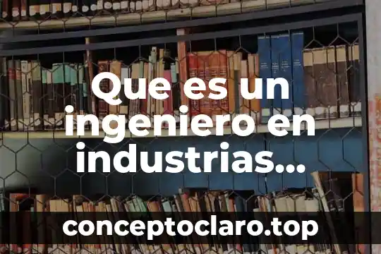 Ingeniero agronomo en mexico que es 6 Que es un ingeniero en industrias alimentarias