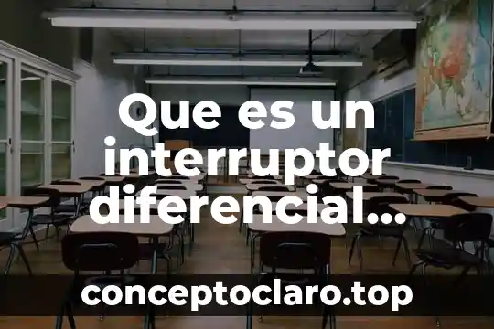 Que es un interruptor diferencial electrico