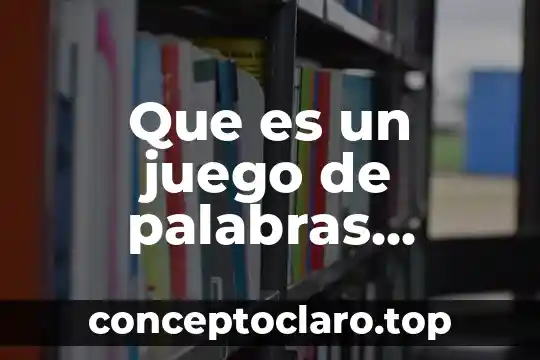 Que es significado te贸foro 8 Que es un juego de palabras significado