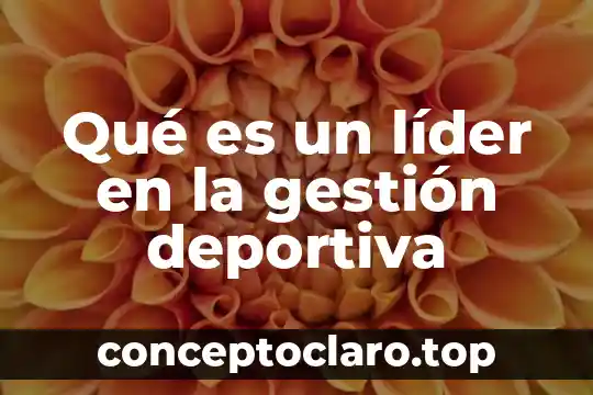 Que es líder planta de amapola para que sirve 5 Qué es un líder en la gestión deportiva